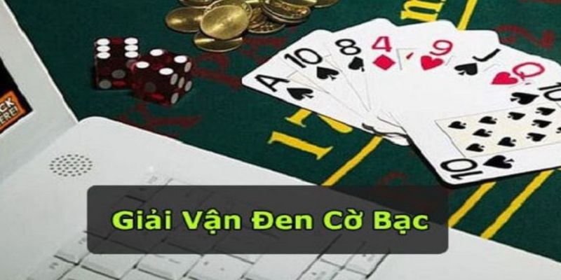 Bật Mí 6 Cách Giải Đen Cờ Bạc Từ Cao Thủ, Xóa Vận Đen Hiệu Quả