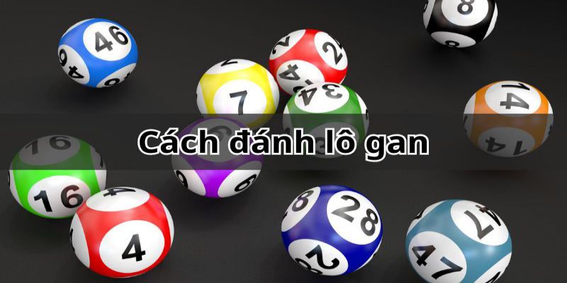 Bật Mí 5 Cách Đánh Lô Gan Cực Hữu Hiệu Từ Cao Thủ