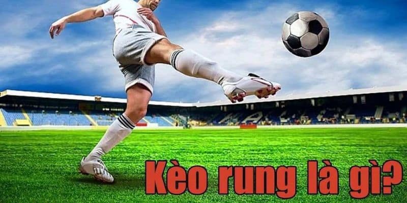 Giải thích kèo rung là gì?