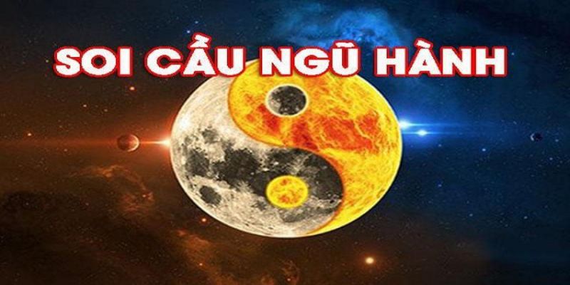 Hướng Dẫn Cách Soi Cầu Ngũ Hành Chi Tiết Cho Lô Thủ, Đề Thủ